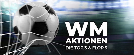 Die Top 3 und Flop 3 Aktionen zur WM » Was lohnt sich und was lohnt sich nicht?