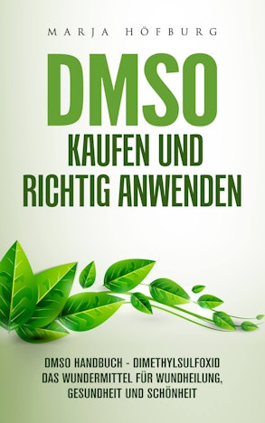 DMSO Kaufen und richtig anwenden: DMSO Handbuch – Dimethylsulfoxid das Wundermittel für Wundheilung, Gesundheit und Schönheit